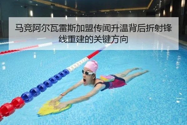 马竞阿尔瓦雷斯加盟传闻升温背后折射锋线重建的关键方向