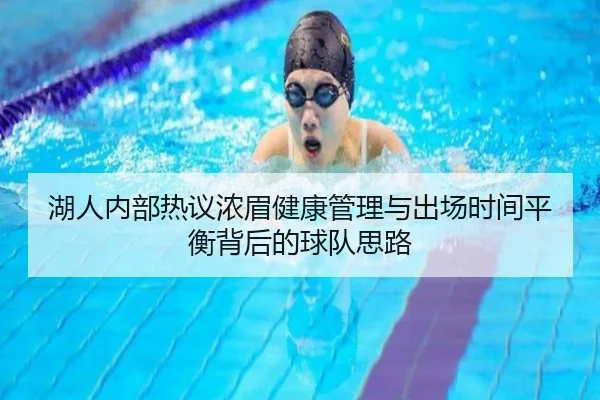 湖人内部热议浓眉健康管理与出场时间平衡背后的球队思路