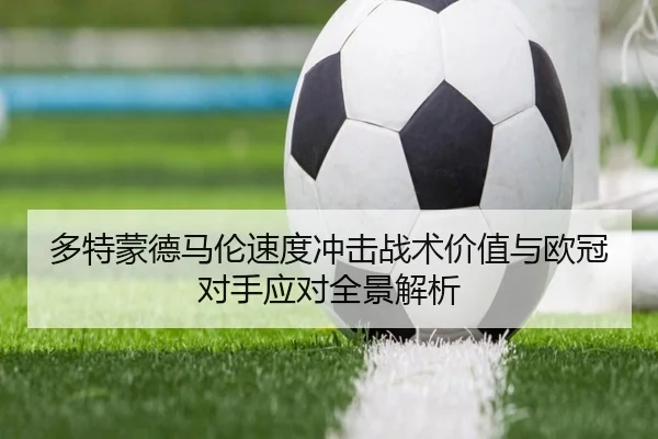 多特蒙德马伦速度冲击战术价值与欧冠对手应对全景解析
