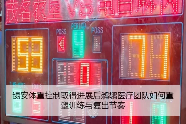 锡安体重控制取得进展后鹈鹕医疗团队如何重塑训练与复出节奏